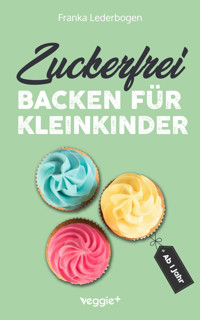 Zuckerfrei backen für Kleinkinder ab 1 Jahr - Franka Lederbogen - ebook