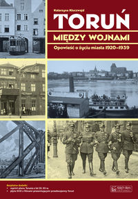 Toruń między wojnami Opowieść o życiu miasta 1920-1939 - Katarzyna Kluczwajd - książka