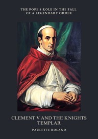 Clement V and the Knights Templar - Paulette Roland - ebook