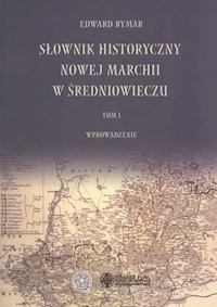 Słownik historyczny Nowej Marchii w średniowieczu Tom 1 - Rymar Edward - książka