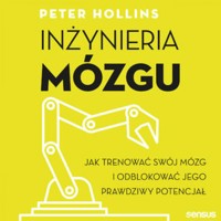Inżynieria mózgu. Jak trenować swój mózg i odblokować jego prawdziwy potencjał - Hollins  Peter - audiobook