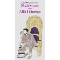 Mężczyzna jako Alfa i Omega - Jacek Wojciechowski - książka