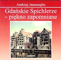 Gdańskie Spichlerze - piękno zapomniane - Januszajtis Andrzej - książka
