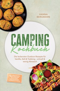 Camping Kochbuch: Die leckersten Outdoor-Rezepte für Vanlife, Zelt & Trekking – schnell & wenig Abwasch – inkl. Ohne Kocher, Brote & Fladen, Dutch Oven, Rehydrierbares, Gewürzmischungen - Hanna Bergmann - ebook