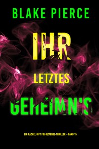 Ihr letztes Geheimnis (Ein Rachel Gift FBI-Suspense-Thriller – Band 15) - Blake Pierce - ebook