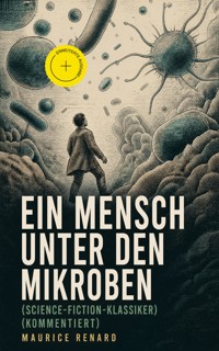Ein Mensch unter den Mikroben (Science-Fiction-Klassiker) (Kommentiert) - Maurice Renard - ebook