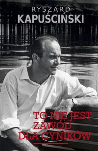 To nie jest zawód dla cyników - Ryszard Kapuściński - książka