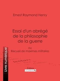 Essai d'un abrégé de la philosophie de la guerre - Ernest Raymond  Henry - ebook