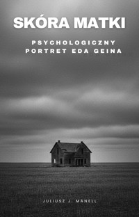 Skóra Matki: Ed Gein. Portret Psychologiczny - Juliusz J. Manell - ebook + audiobook