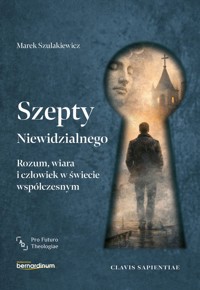 Szepty Niewidzialnego. Rozum, wiara i człowiek w świecie współczesnym - Marek Szulakiewicz - książka