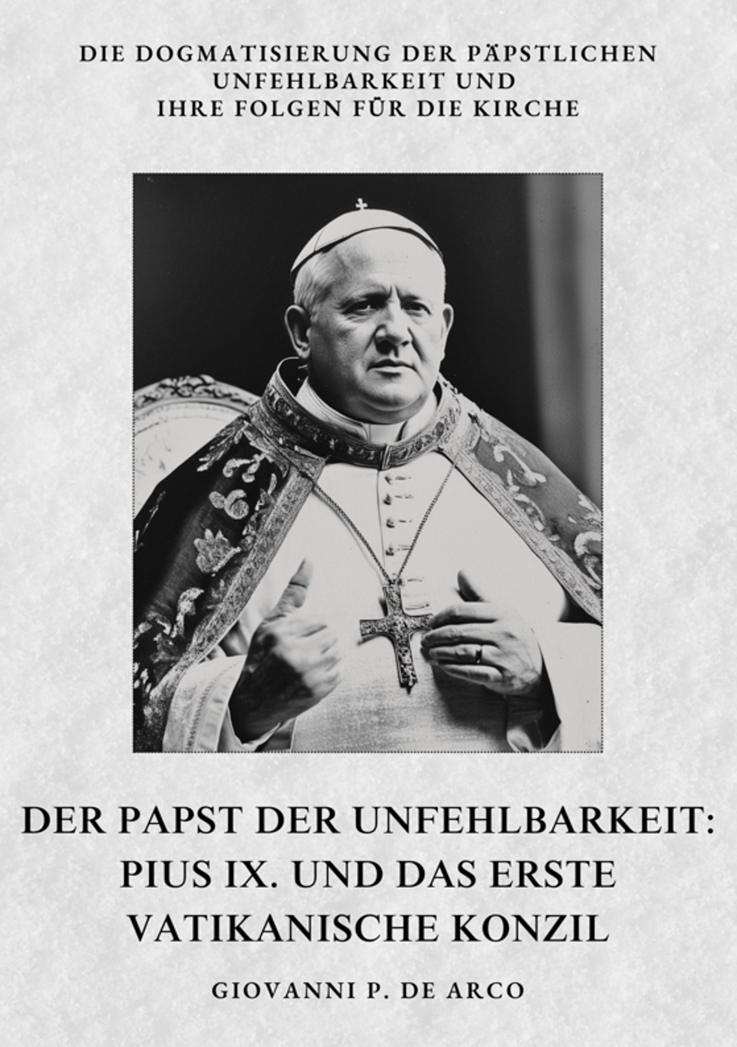 Der Papst der Unfehlbarkeit: Pius IX. und das Erste Vatikanische Konzil