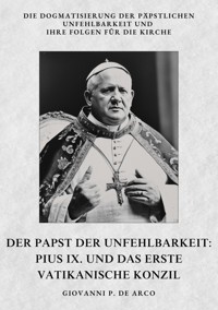 Der Papst der  Unfehlbarkeit:  Pius IX. und das  Erste Vatikanische Konzil - Giovanni P. de Arco - ebook