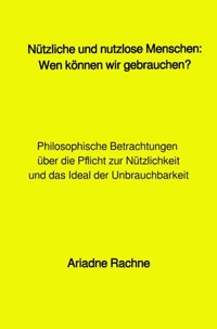 Nützliche und nutzlose Menschen: Wen können wir gebrauchen? - Ariadne Rachne - ebook