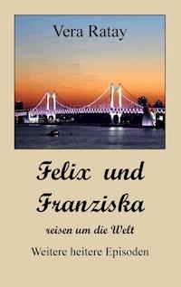 Felix und Franziska reisen um die Welt - Vera Ratay - ebook