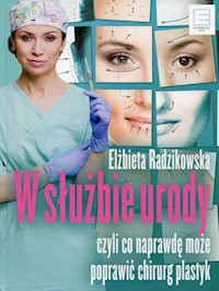 W służbie urody czyli co naprawdę może poprawić chirurg plastyk - Elżbieta Radzikowska - książka