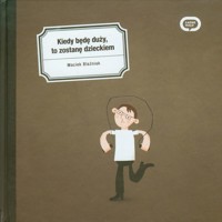 Kiedy będę duży to zostanę dzieckiem - Blaźniak Maciek - książka
