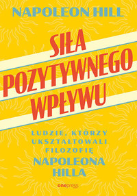 Siła pozytywnego wpływu. Ludzie, którzy ukształtowali filozofię Napoleona Hilla - Hill Napoleon - audiobook + książka