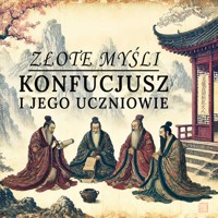 Konfucjusz i jego uczniowie. Aforyzmy chińskich myślicieli - Konfucjusz Mencjusz Xunzi  - audiobook