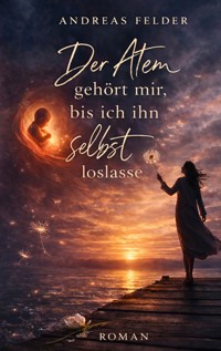 Der Atem gehört mir, bis ich ihn selbst loslasse - Andreas Felder - ebook