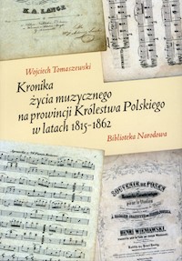 Kronika życia muzycznego na prowincji Królestwa Polskiego w latach 1815-1862 - Tomaszewski Wojciech - książka