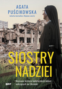 Siostry nadziei. Nieznane historie bohaterskich kobiet walczących na Ukrainie - Agata Puścikowska - ebook + książka