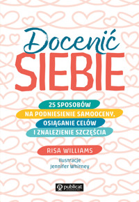 Docenić siebie. 25 sposobów na podniesienie samooceny, osiąganie celów i znalezienie szczęścia - Williams Risa - ebook
