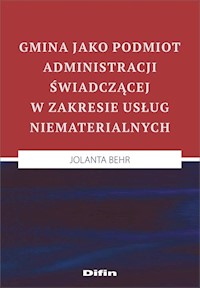 Gmina jako podmiot administracji świadczącej w zakresie usług niematerialnych - Behr Jolanta - książka