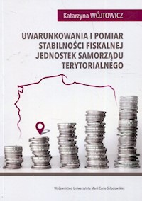 Uwarunkowania i pomiar stabilności fiskalnej jednostek samorządu terytorialnego - Wójtowicz Katarzyna - książka