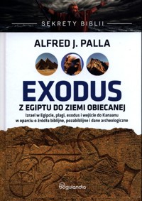 Sekrety Biblii Exodus z Egiptu do Ziemi Obiecanej - Palla Alfred J. - książka