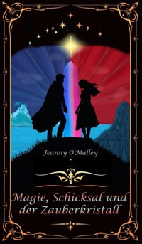 Magie, Schicksal und der Zauberkristall - Jeanny O'Malley - ebook
