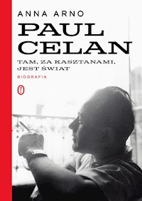 Tam, za kasztanami, jest świat. Paul Celan. Biografia - Anna Arno - ebook
