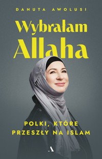 Wybrałam Allaha. Polki, które przeszły na Islam - Danuta Awolusi - książka