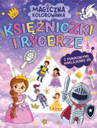 Księżniczki i rycerze. Magiczna kolorowanka (z piankowymi naklejkami 3D) - zbiorowa praca - książka