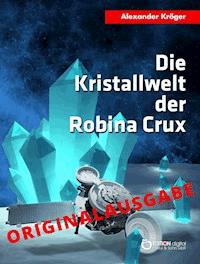 Die Kristallwelt der Robina Crux – Originalausgabe - Alexander Kröger - ebook