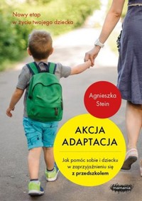 Akcja adaptacja. Jak pomóc dziecku i sobie w zaprzyjaźnieniu się z przedszkolem - Agnieszka Stein - ebook + książka