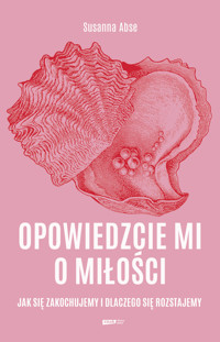 Opowiedzcie mi o miłości. Jak się zakochujemy i dlaczego się rozstajemy - Susanna Abse - ebook + audiobook + książka