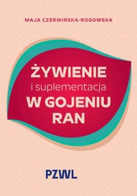 Żywienie i suplementacja w gojeniu ran - Maja Czerwińska-Rogowska - książka