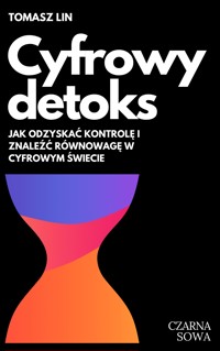 Cyfrowy detoks - Jak odzyskać kontrolę i znaleźć równowagę w cyfrowym świecie - Tomasz Lin - ebook