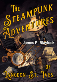 The Steampunk Adventures of Langdon St. Ives - James P. Blaylock - ebook