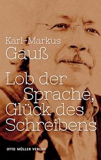 Lob der Sprache, Glück des Schreibens - Karl-Markus Gauß - ebook