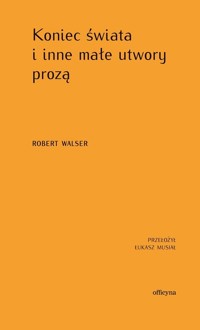 Koniec świata i inne małe utwory prozą - Robert Walser - ebook + książka