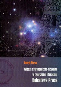 Wiedza astronomiczno-fizykalna w twórczości literackiej Bolesława Prusa - Piersa Henryk - książka