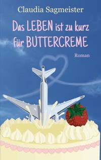 Das Leben ist zu kurz für Buttercreme - Claudia Sagmeister - ebook