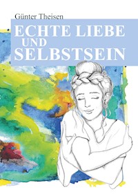 Echte Liebe und Selbstsein! - Günter Theisen - ebook