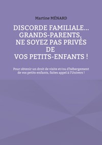 Discorde familiale... grands-parents, ne soyez pas privés de vos petits-enfants ! - Martine MÉNARD - ebook