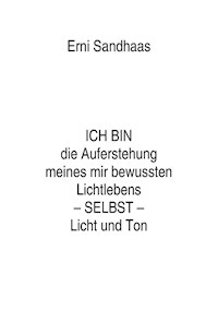 ICH BIN die Auferstehung meines mir bewussten Lichtlebens SELBST Licht und Ton - Erni Sandhaas - ebook