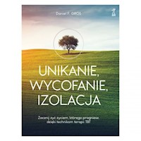 Unikanie wycofanie izolacja Zacznij żyć życiem, którego pragniesz, dzięki technikom terapii TBT - Gros Daniel F. - książka