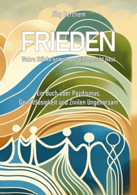Frieden - Wahre Liebe kommt aus Liebe, nicht Hass - Jörg Berchem - ebook