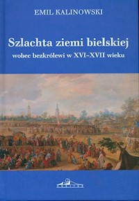 Szlachta ziemi bielskiej wobec bezkrólewi w XVI-XVII wieku - Kalinowski Emil - książka