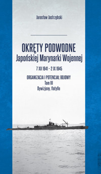 Okręty podwodne Japońskiej Marynarki Wojennej 7 XII 1941 - 2 IX 1945 - Jastrzębski Jarosław - książka